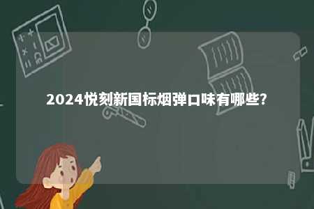 2024悦刻新国标烟弹口味有哪些？ 